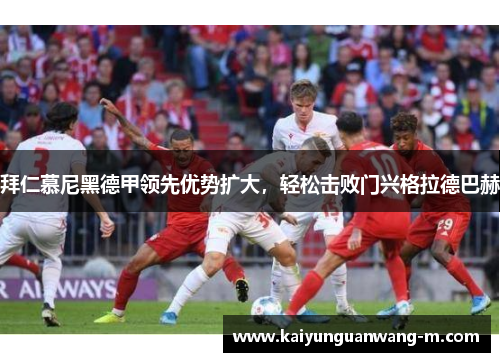 拜仁慕尼黑德甲领先优势扩大，轻松击败门兴格拉德巴赫