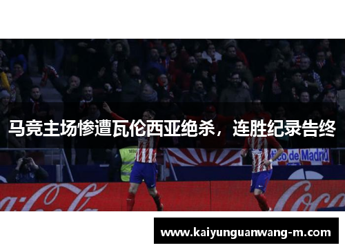 马竞主场惨遭瓦伦西亚绝杀，连胜纪录告终
