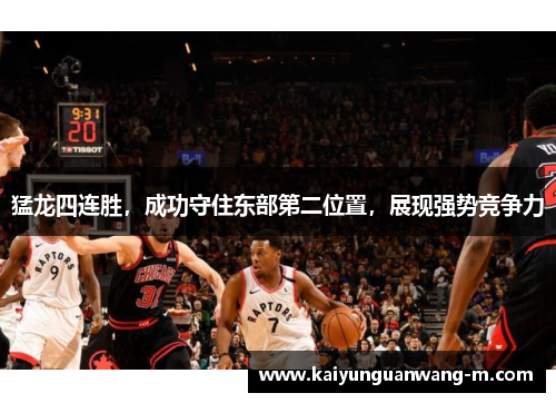 猛龙四连胜，成功守住东部第二位置，展现强势竞争力