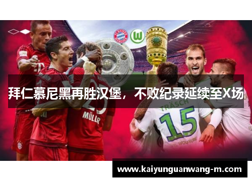 拜仁慕尼黑再胜汉堡，不败纪录延续至X场