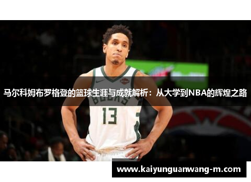 马尔科姆布罗格登的篮球生涯与成就解析：从大学到NBA的辉煌之路