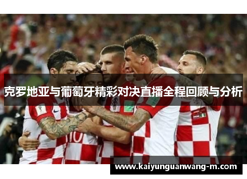 克罗地亚与葡萄牙精彩对决直播全程回顾与分析
